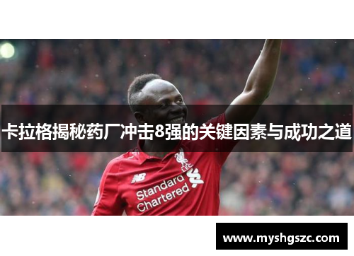 卡拉格揭秘药厂冲击8强的关键因素与成功之道
