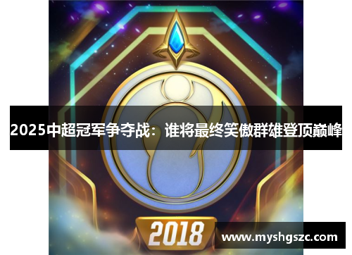2025中超冠军争夺战：谁将最终笑傲群雄登顶巅峰
