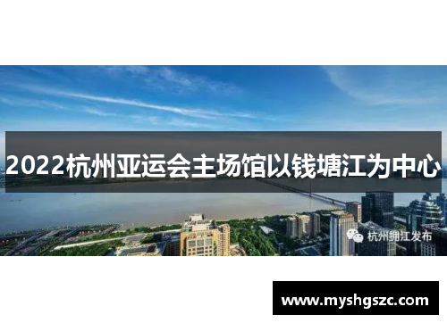 2022杭州亚运会主场馆以钱塘江为中心