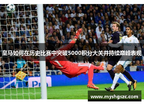 皇马如何在历史比赛中突破5000积分大关并持续巅峰表现