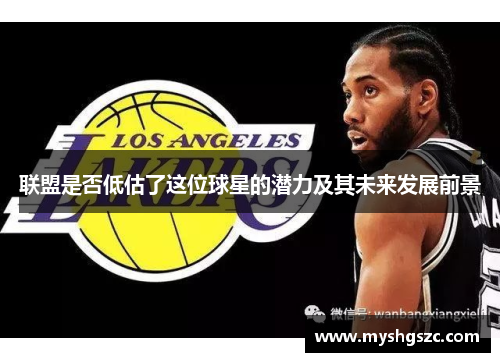 联盟是否低估了这位球星的潜力及其未来发展前景