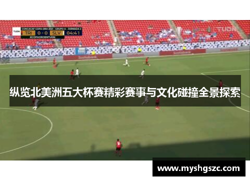 纵览北美洲五大杯赛精彩赛事与文化碰撞全景探索